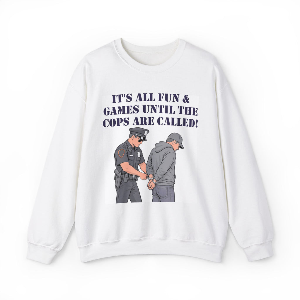 Crewneck Sweatshirt: "It’s All Fun & Games Until The Cops Are Called" Graphic Pullover