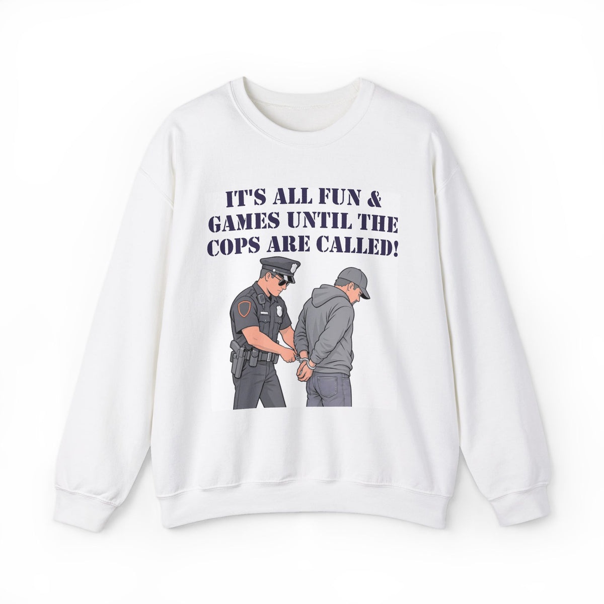 Crewneck Sweatshirt: "It’s All Fun & Games Until The Cops Are Called" Graphic Pullover