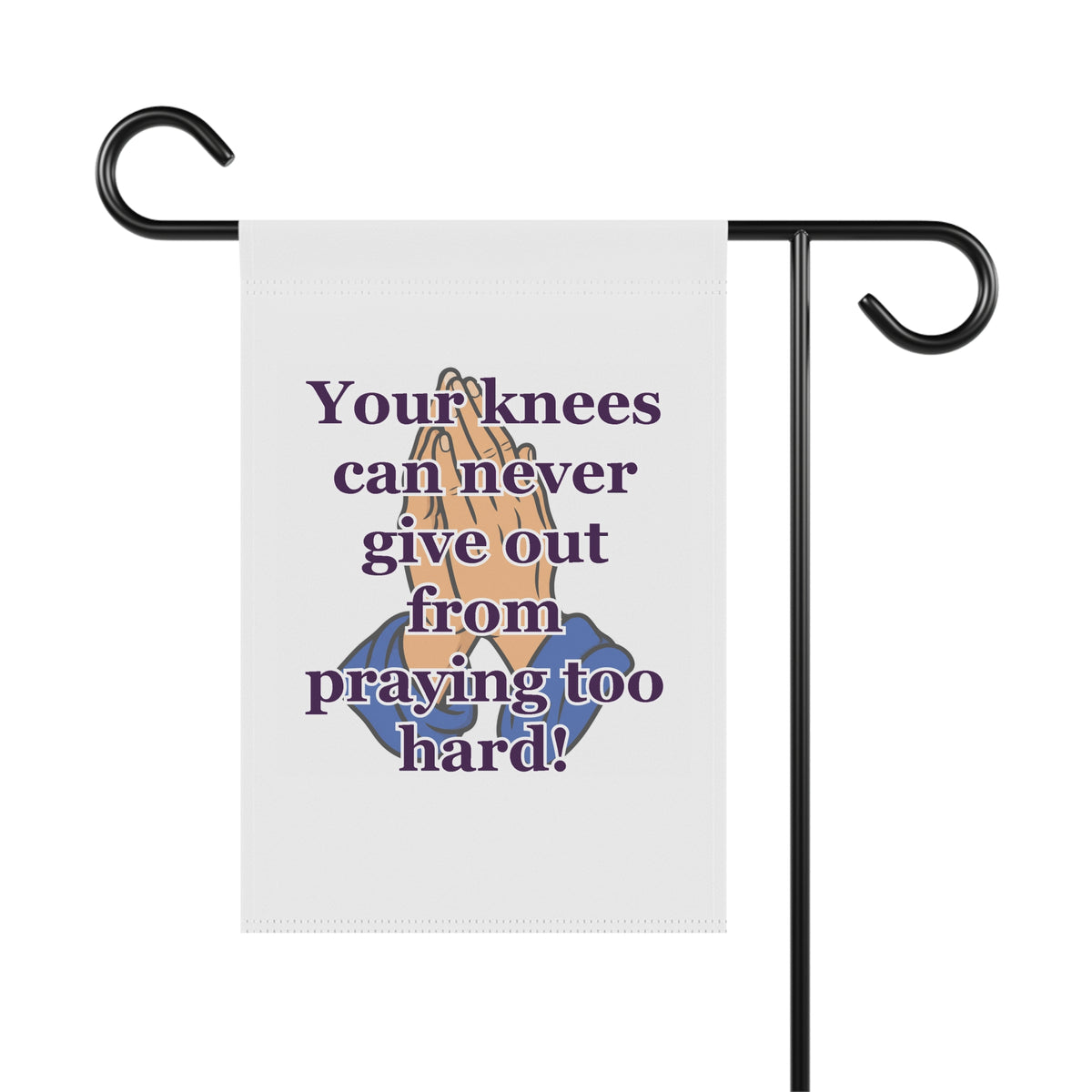 Religious Garden Flag — "Your knees can never give out from praying too hard!" Prayer House Banner