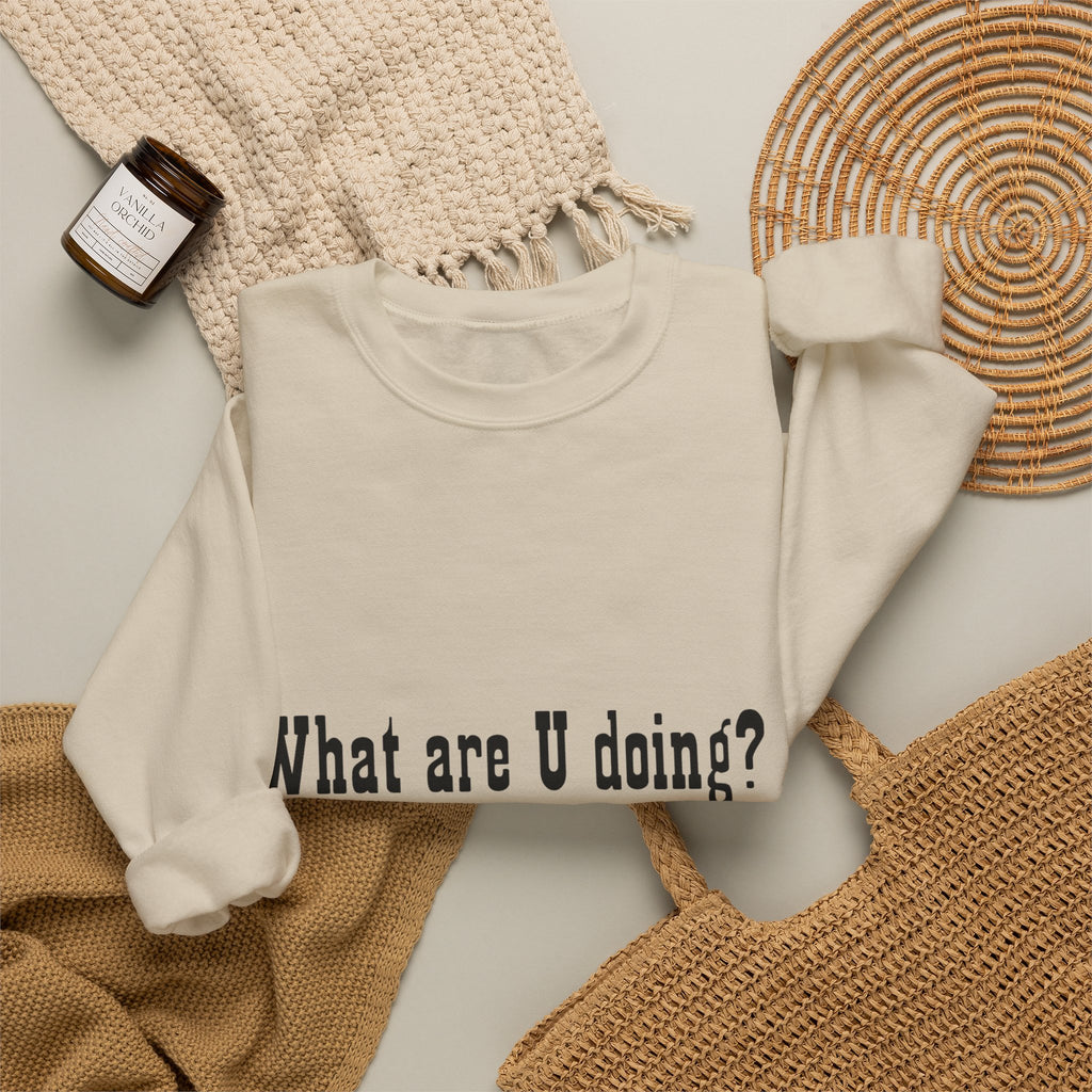 Crewneck Sweatshirt — "What are U doing? Things and Stuff" Casual Graphic Pullover