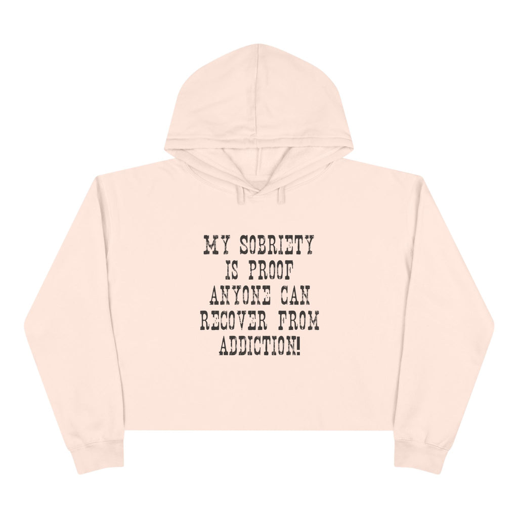 Recovery Crop Hoodie — "My Sobriety Is Proof Anyone Can Recover From Addiction" Inspirational Cropped Sweatshirt