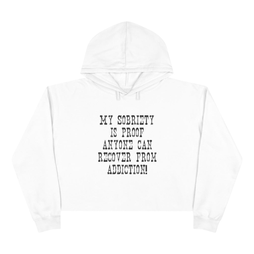 Recovery Crop Hoodie — "My Sobriety Is Proof Anyone Can Recover From Addiction" Inspirational Cropped Sweatshirt