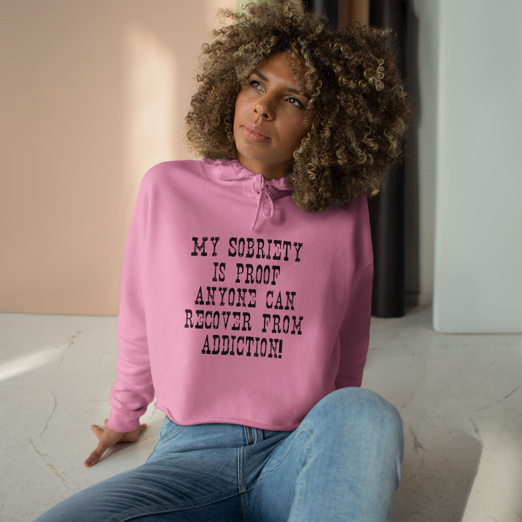 Recovery Crop Hoodie — "My Sobriety Is Proof Anyone Can Recover From Addiction" Inspirational Cropped Sweatshirt
