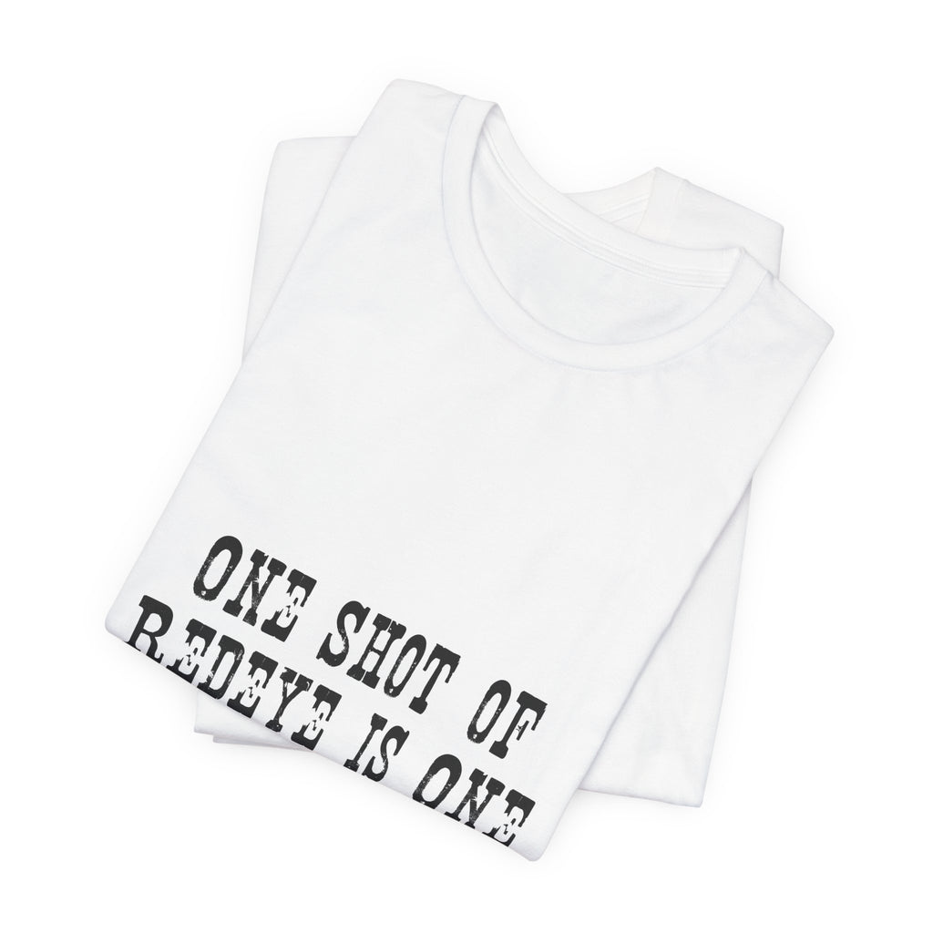 Graphic Tee — “One Shot of Red Eye Is One Drink Too Many” Vintage Stencil Shirt