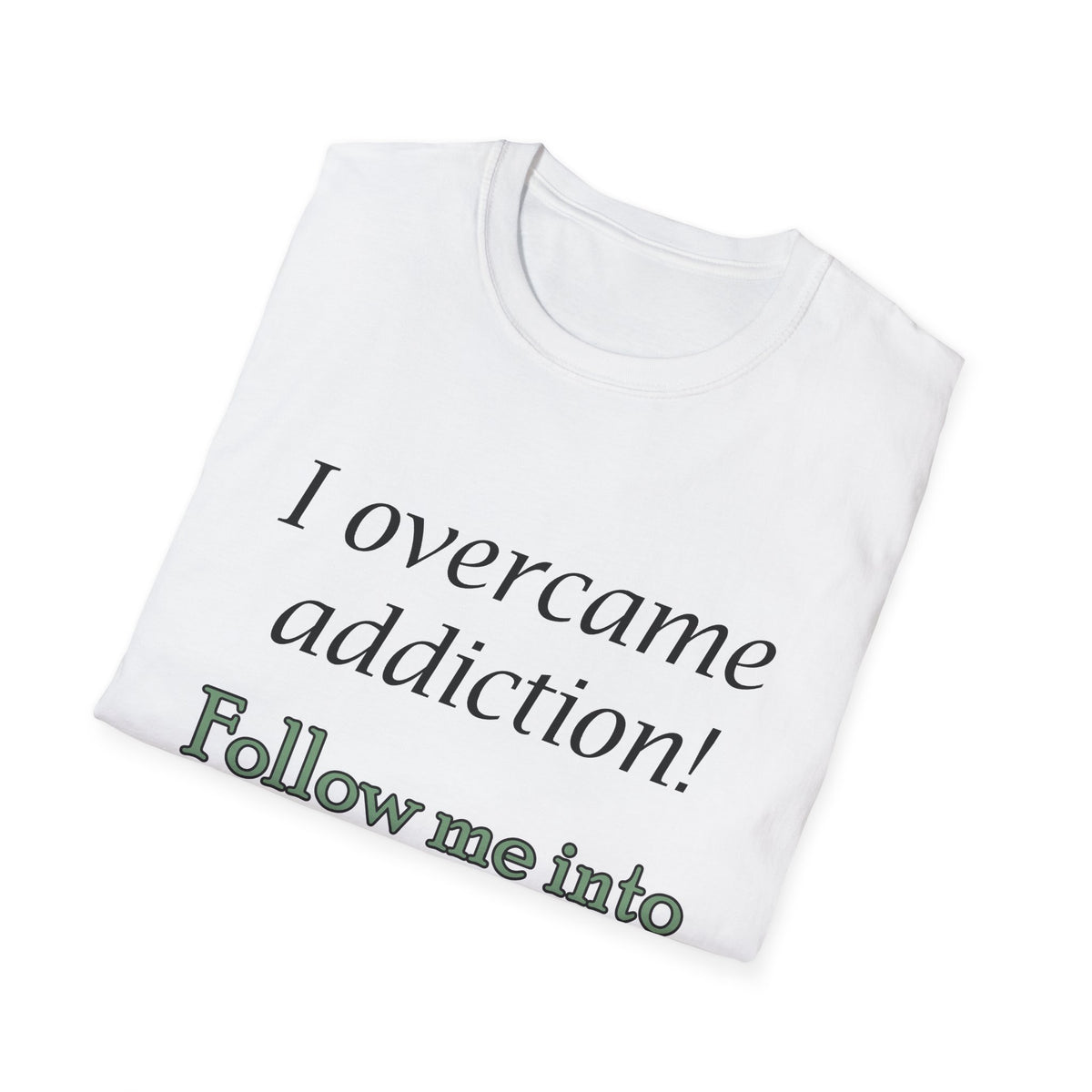 Recovery Support T-Shirt — "I Overcame Addiction! Follow Me into Recovery!"
