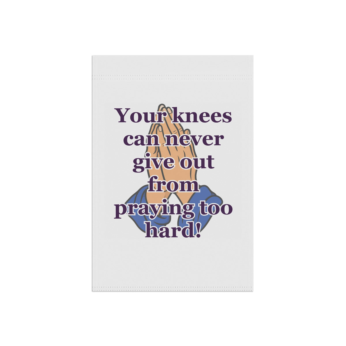 Religious Garden Flag — "Your knees can never give out from praying too hard!" Prayer House Banner