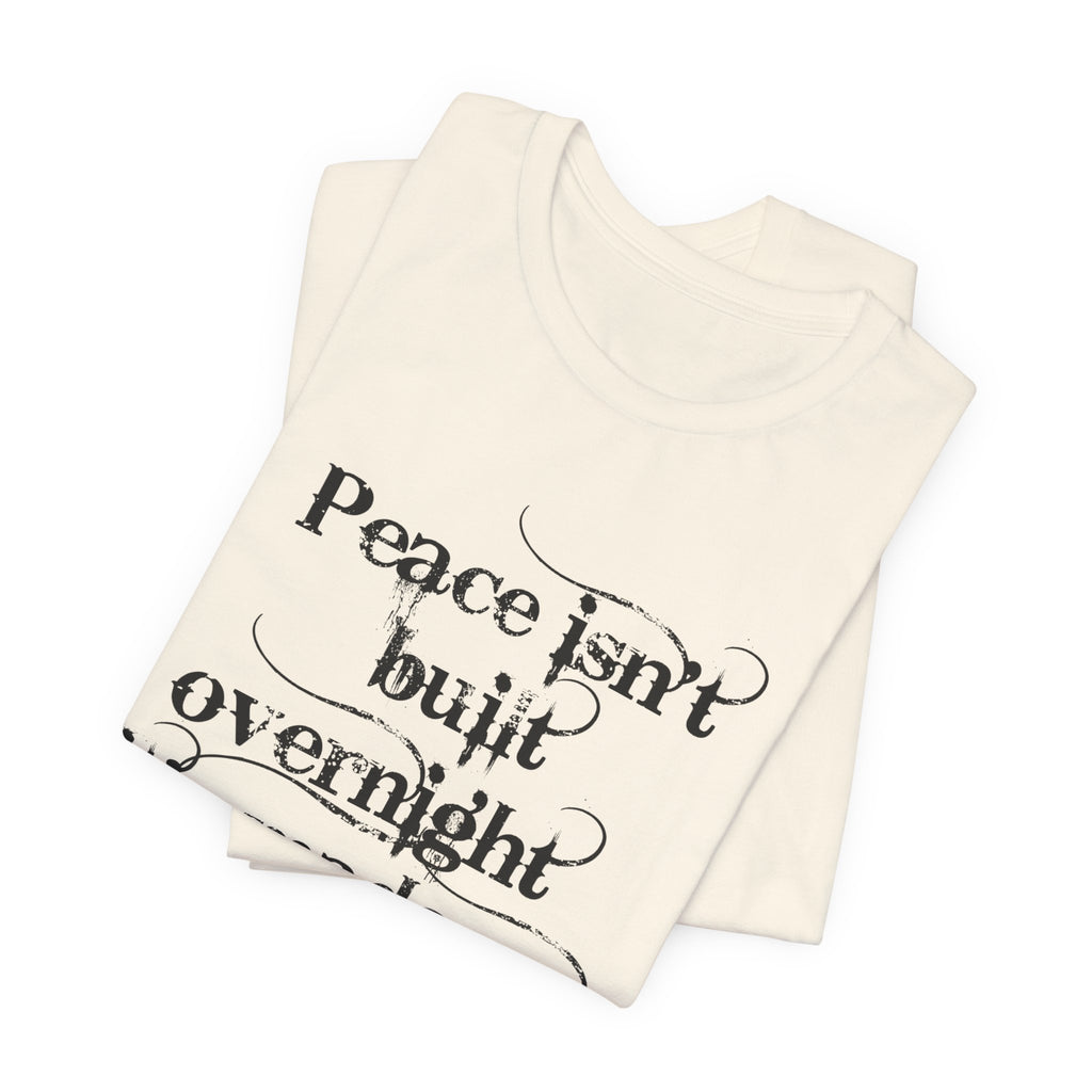 Peace Isn't Built Overnight Tee — Inspirational Quote Short Sleeve Shirt