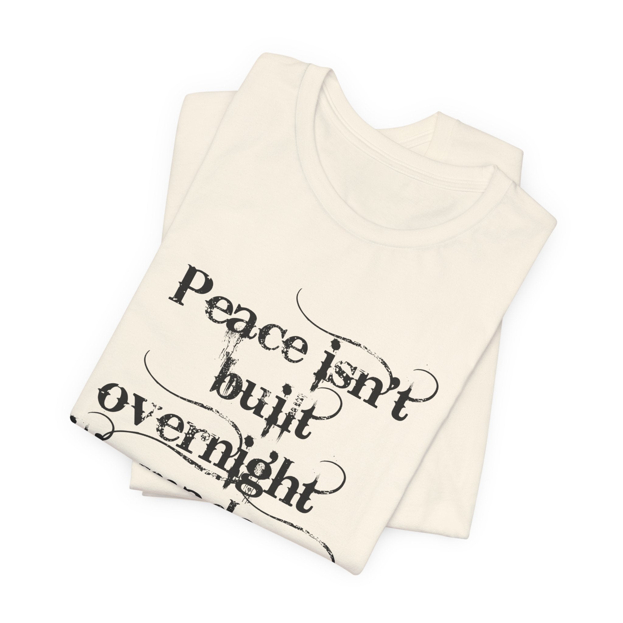 Peace Isn't Built Overnight Tee — Inspirational Quote Short Sleeve Shirt