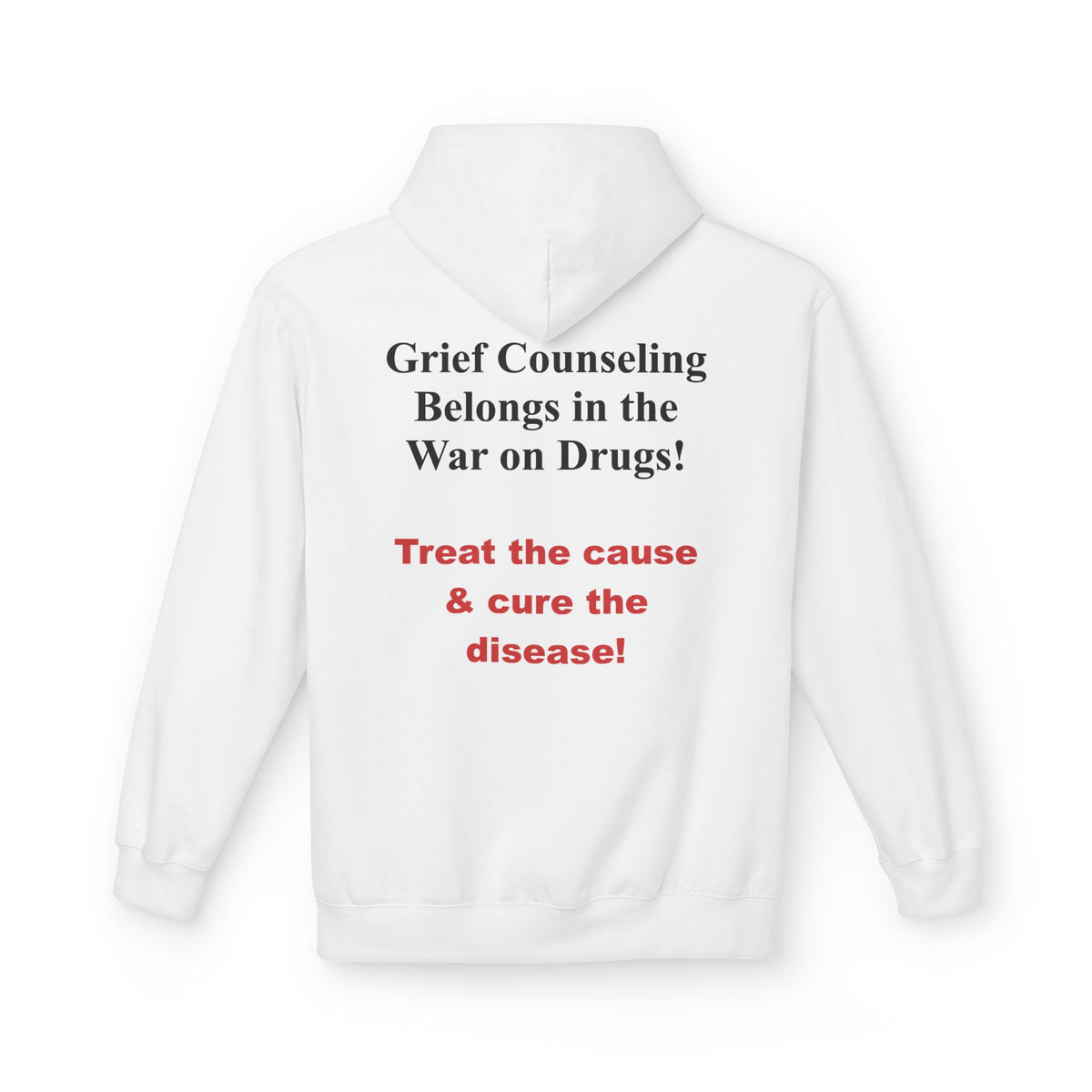 Hoodie — "Grief Counseling Belongs in the War on Drugs! Treat the cause & cure the disease!" Back-Print Activist Hoodie