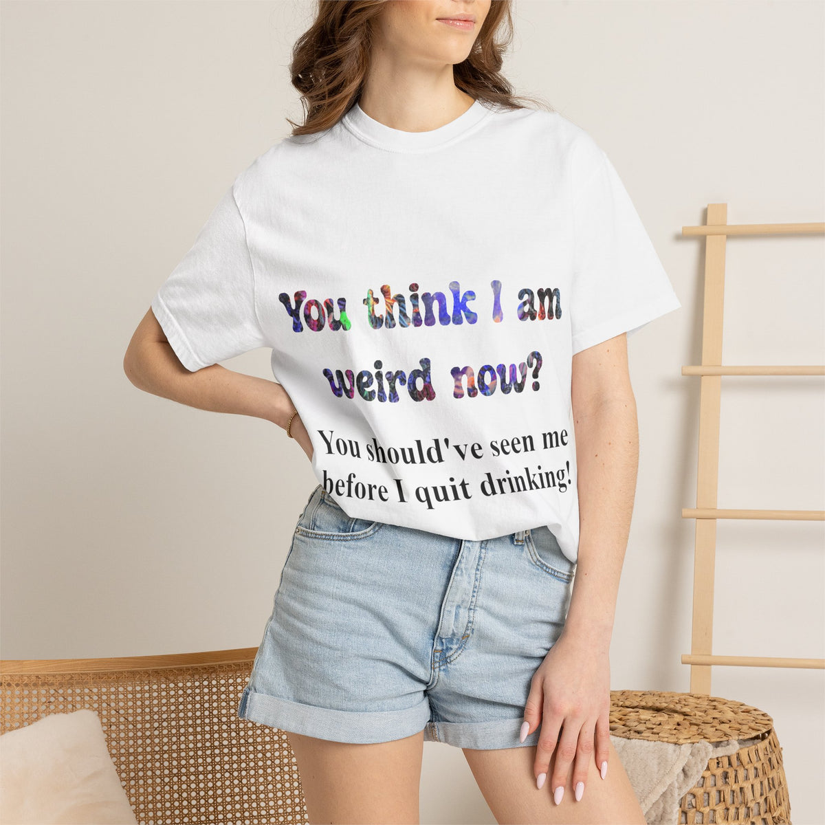 Funny Drinking T-Shirt — "You think I am weird now? You should've seen me before I quit drinking!"