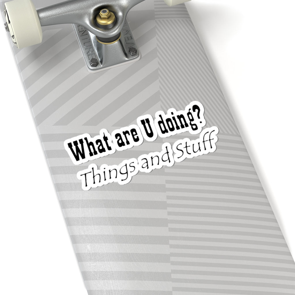 What are U doing? "Things and Stuff" Kiss-Cut Sticker