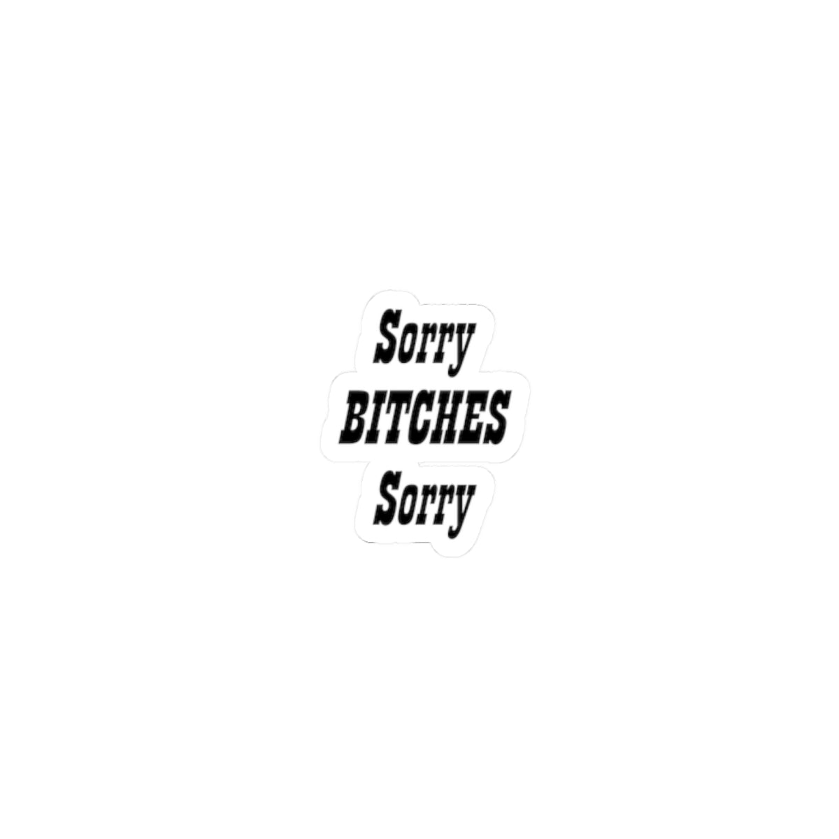 Funny "Sorry Bitches Sorry" Kiss-Cut Sticker – Sassy Laptop & Phone Decal