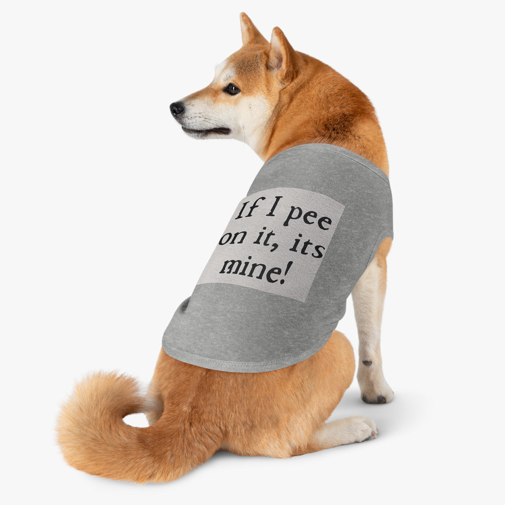 Funny Pet Tank Top – “If I pee on it, it’s mine!” Dog/Cat Novelty Shirt
