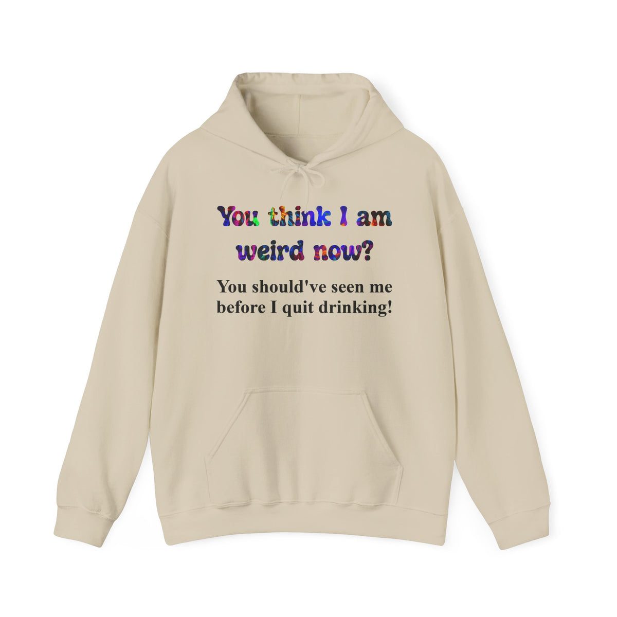 Funny Recovery Hoodie - "You think I am weird now? You should've seen me before I quit drinking!"