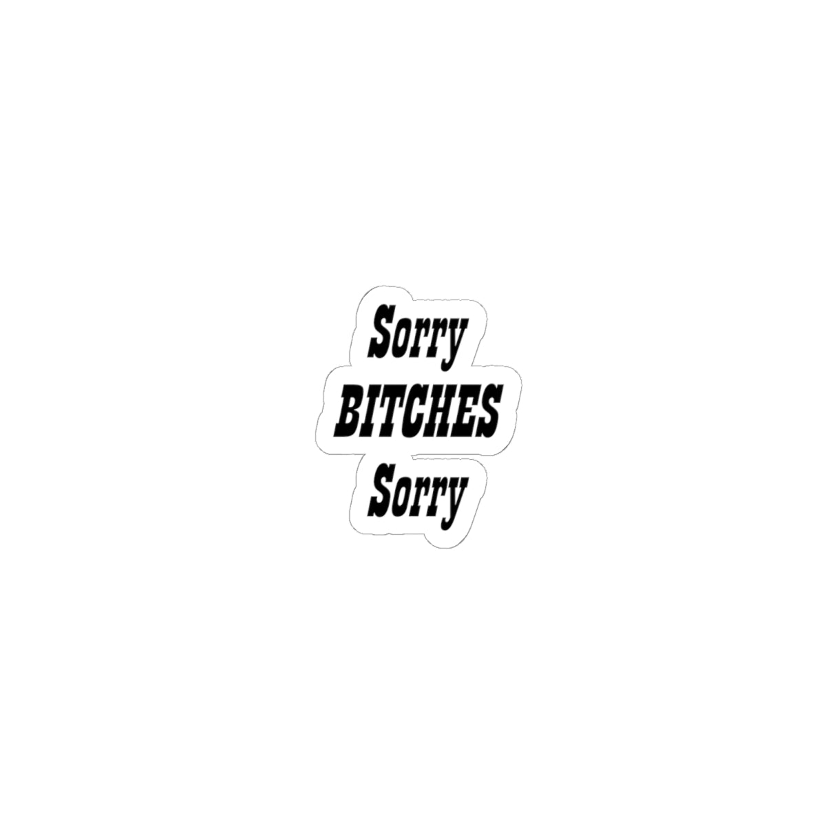 Funny "Sorry Bitches Sorry" Kiss-Cut Sticker – Sassy Laptop & Phone Decal