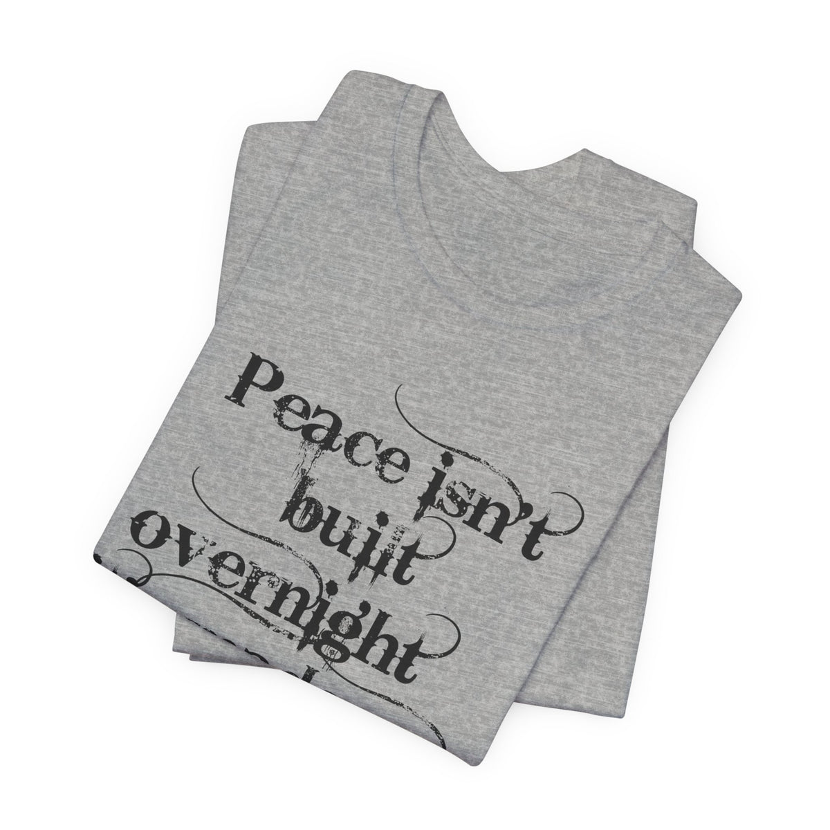 Peace Isn't Built Overnight Tee — Inspirational Quote Short Sleeve Shirt