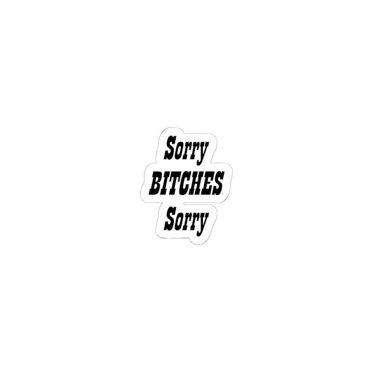 Funny "Sorry Bitches Sorry" Kiss-Cut Sticker – Sassy Laptop & Phone Decal