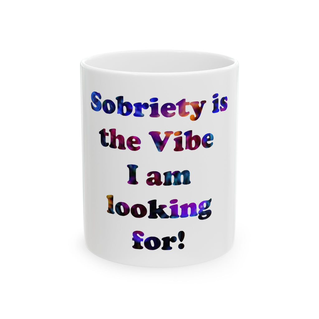Sobriety Is The Vibe I Am Looking For Ceramic Mug – Recovery & Sober Living Coffee Mug (11oz, 15oz)
