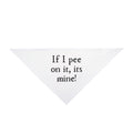 Pet Bandana — "If I pee on it, it's mine!" Funny Dog Bandana, Novelty Puppy Accessory for Walks & Gifts