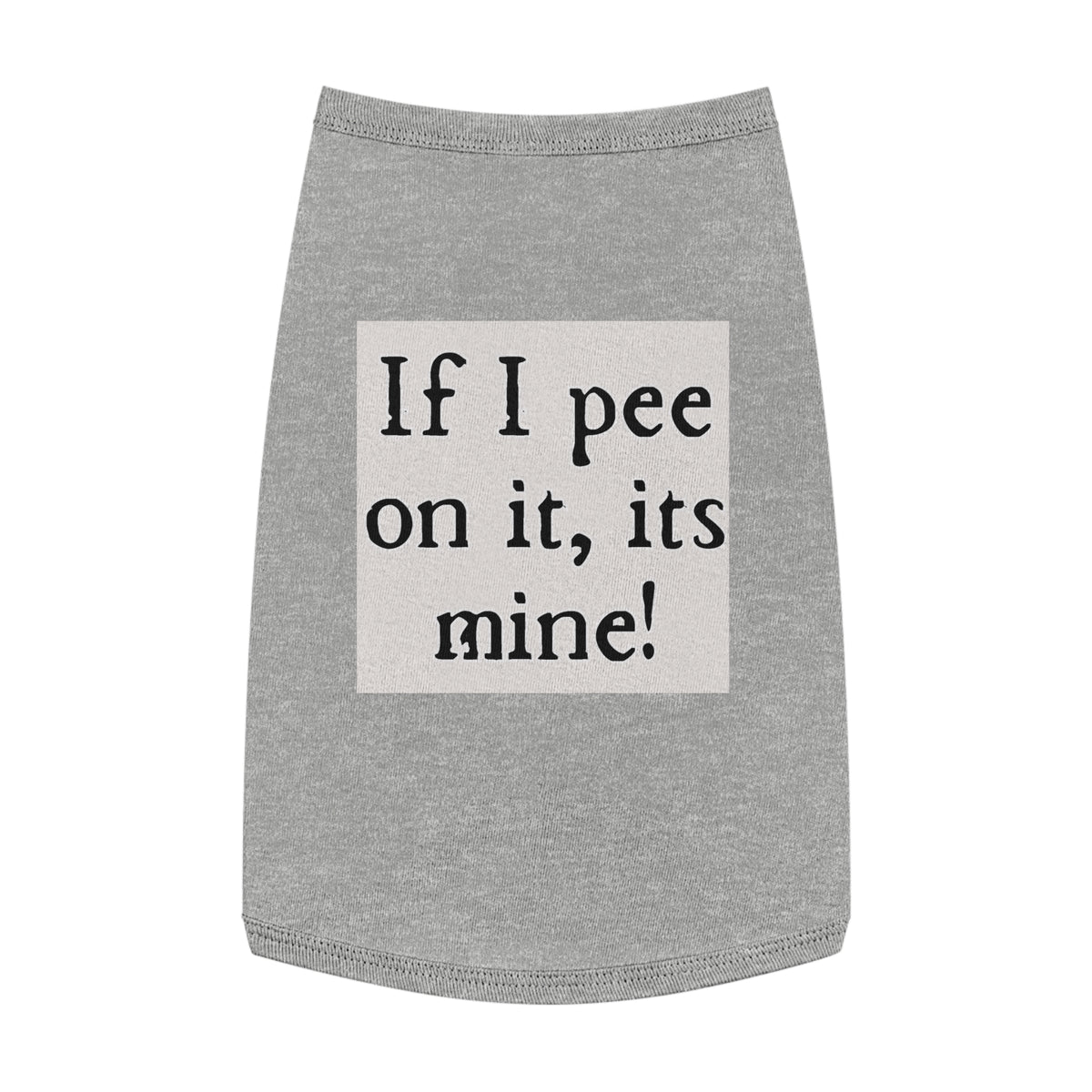 Funny Pet Tank Top – “If I pee on it, it’s mine!” Dog/Cat Novelty Shirt