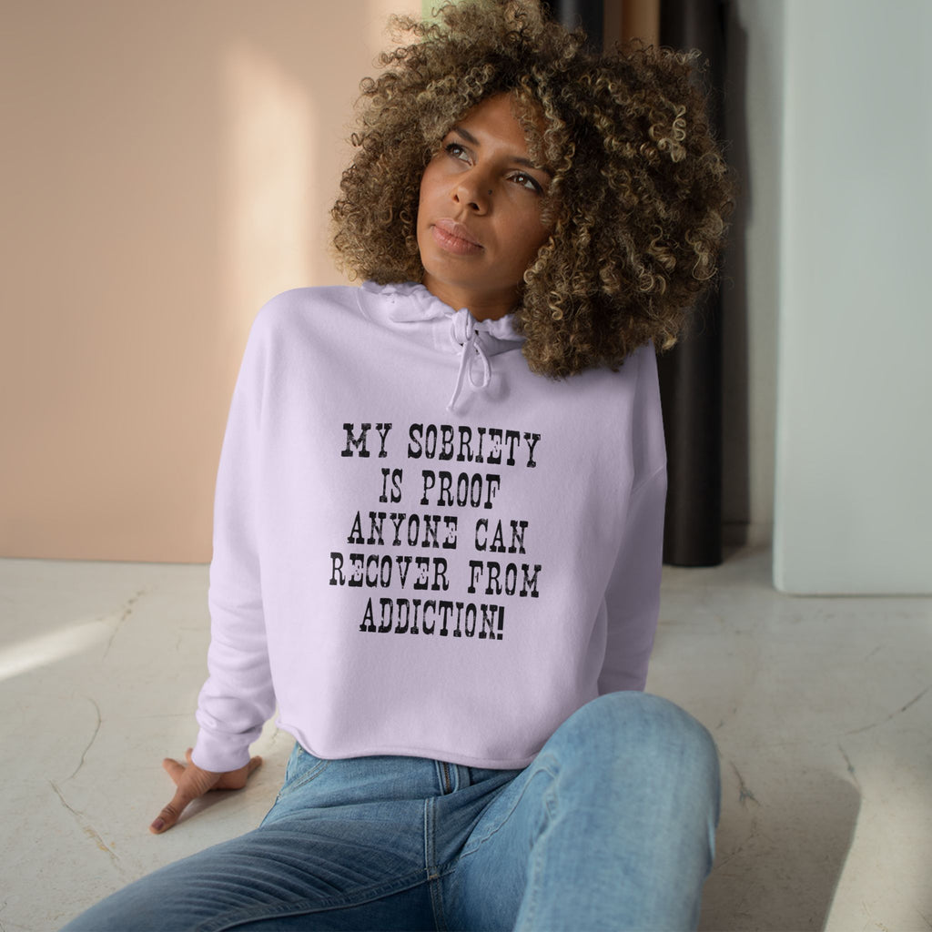 Recovery Crop Hoodie — "My Sobriety Is Proof Anyone Can Recover From Addiction" Inspirational Cropped Sweatshirt