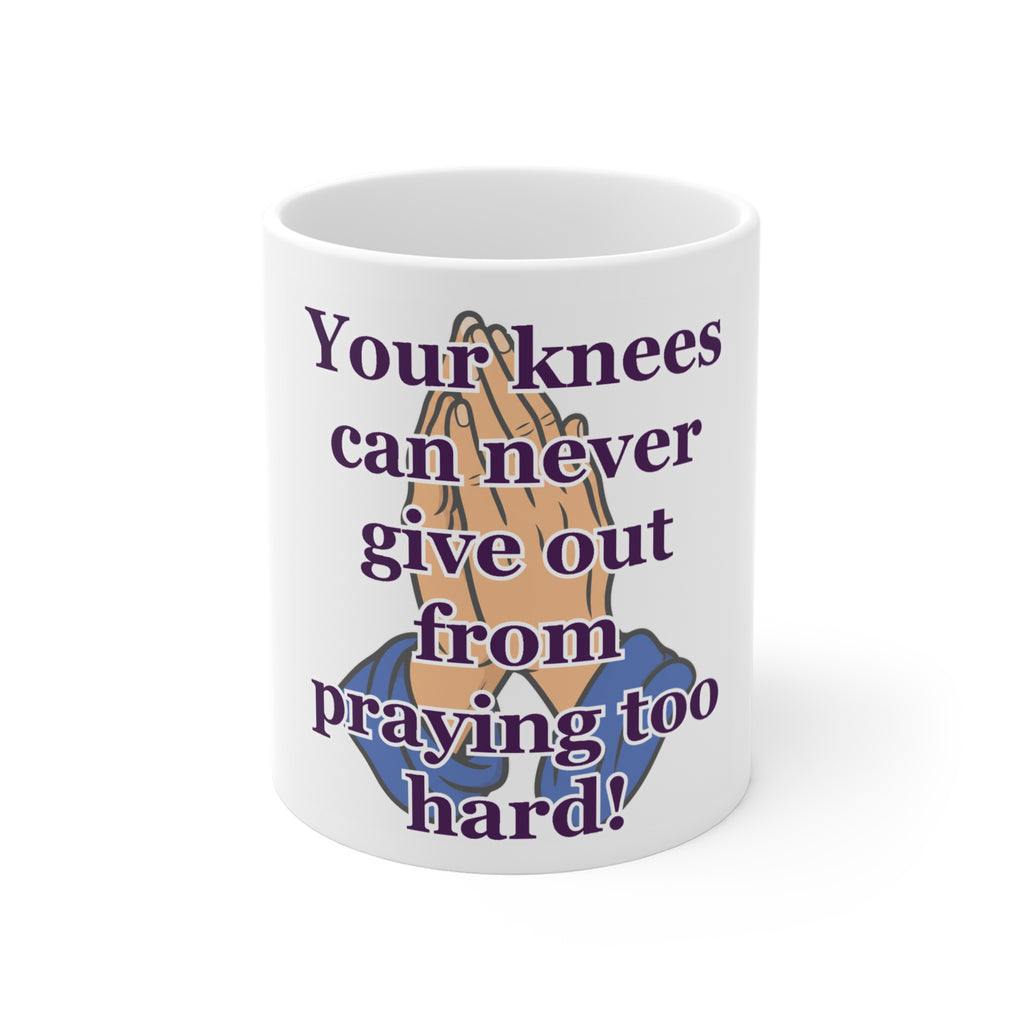 Prayer Mug - "Your Knees Can Never Give Out From Praying Too Hard" Inspirational Christian Coffee Cup