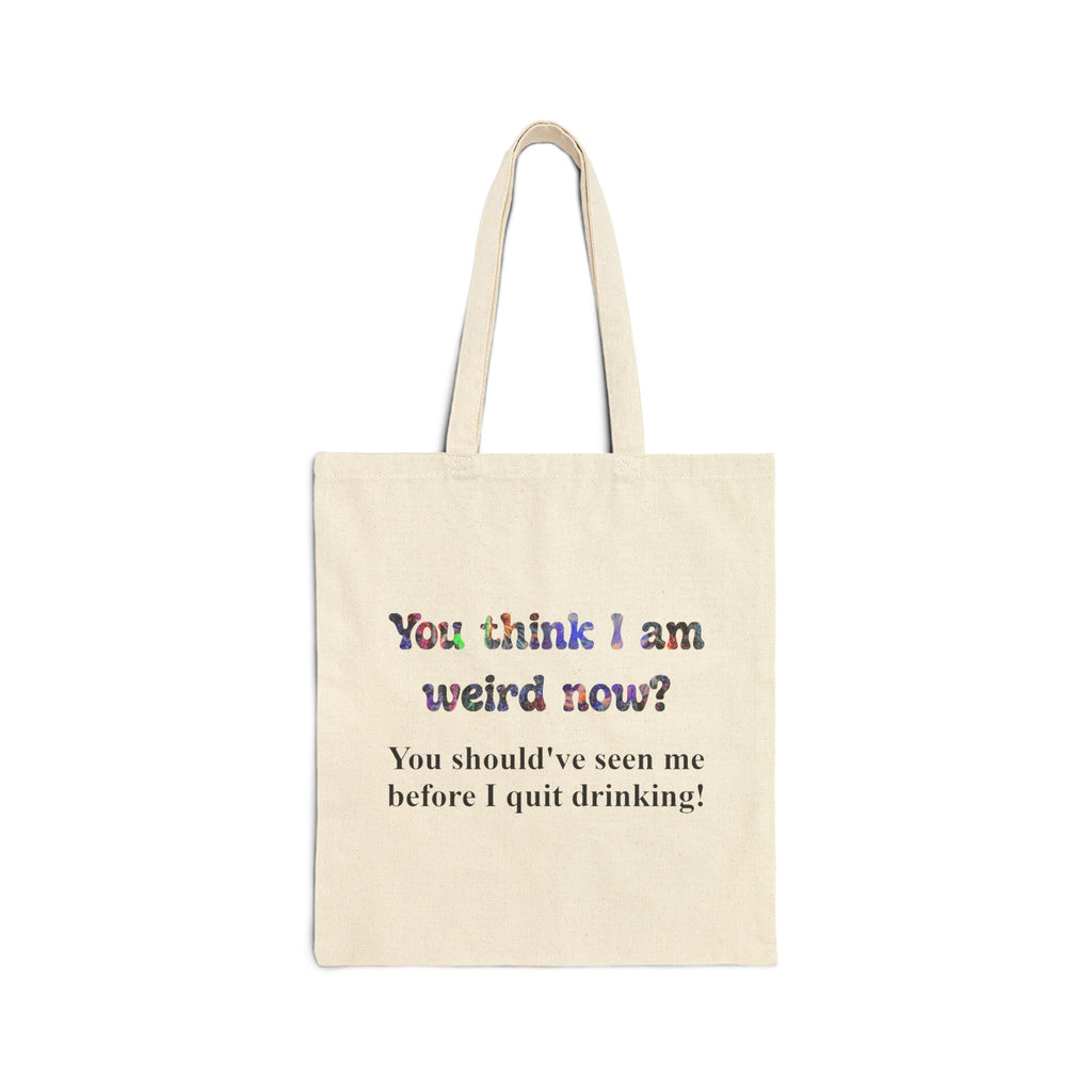 Tote Bag — "You think I am weird now? You should've seen me before I quit drinking!" Funny Recovery Tote