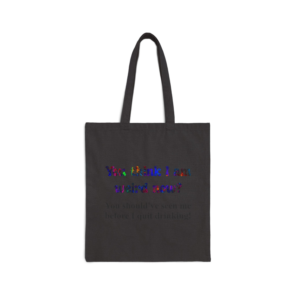 Tote Bag — "You think I am weird now? You should've seen me before I quit drinking!" Funny Recovery Tote