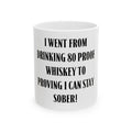 Ceramic Mug — "I Went From Drinking 80 Proof Whiskey to Proving I Can Stay Sober" Recovery Gift