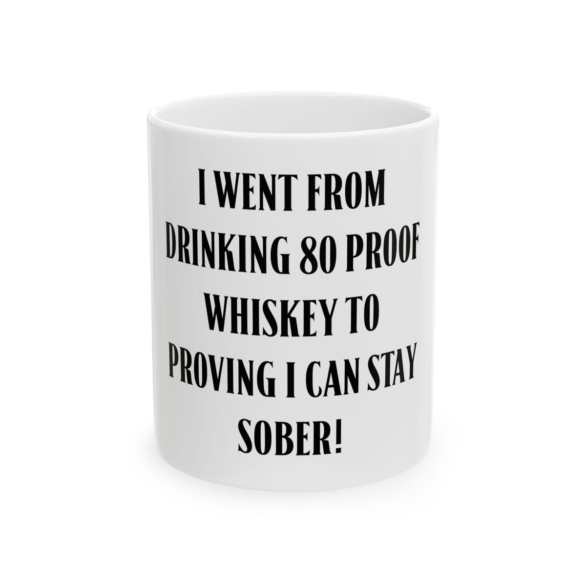 Ceramic Mug — "I Went From Drinking 80 Proof Whiskey to Proving I Can Stay Sober" Recovery Gift