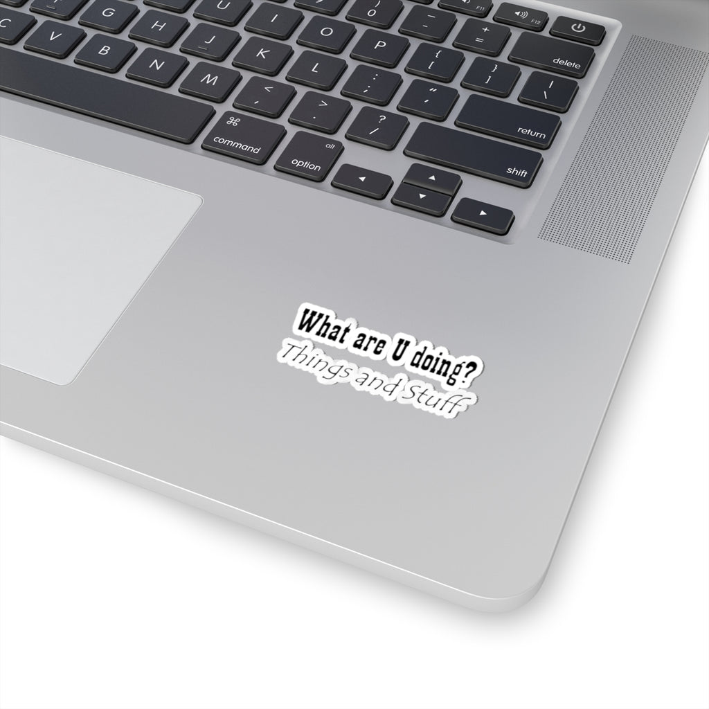 What are U doing? "Things and Stuff" Kiss-Cut Sticker
