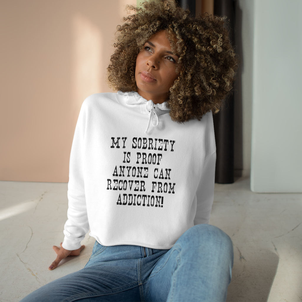 Recovery Crop Hoodie — "My Sobriety Is Proof Anyone Can Recover From Addiction" Inspirational Cropped Sweatshirt
