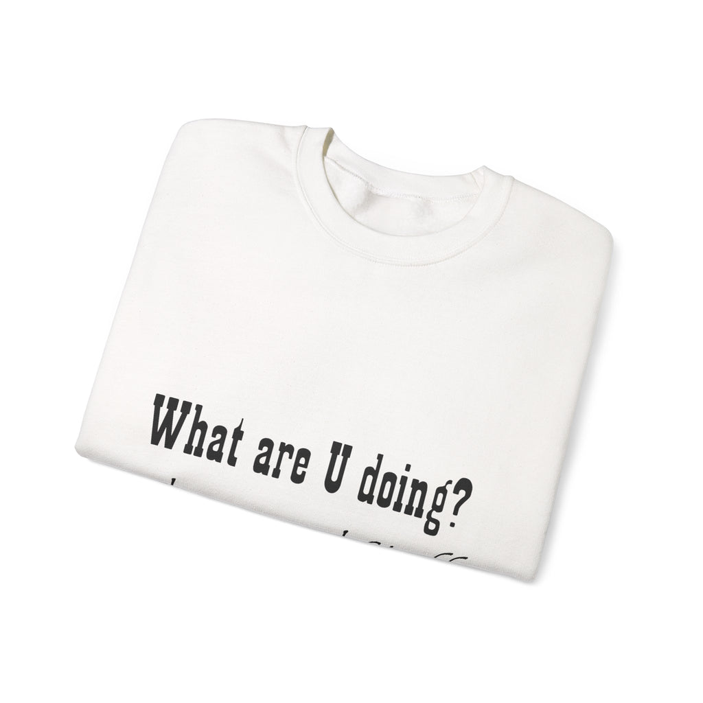 Crewneck Sweatshirt — "What are U doing? Things and Stuff" Casual Graphic Pullover