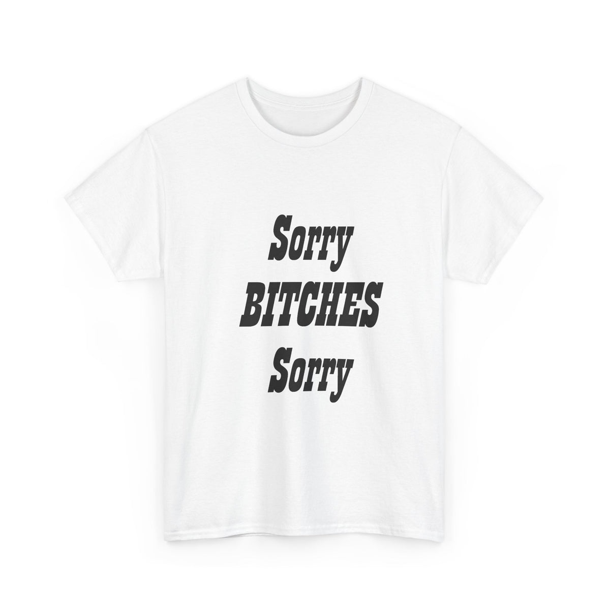 Slogan Tee – "Sorry BITCHES Sorry" Bold Text Graphic T-Shirt