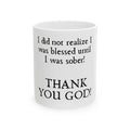 Thank You God Recovery Mug — “I did not realize I was blessed until I was sober!” Ceramic Coffee Cup (11oz, 15oz)