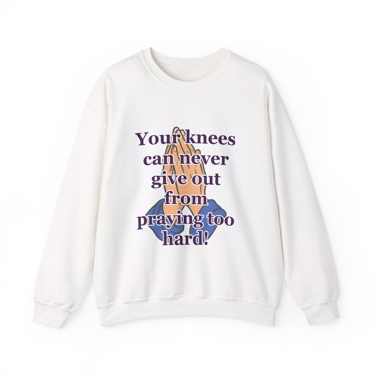 Prayerful Crewneck Sweatshirt — "Your knees can never give out from praying too hard" Inspirational Christian Pullover