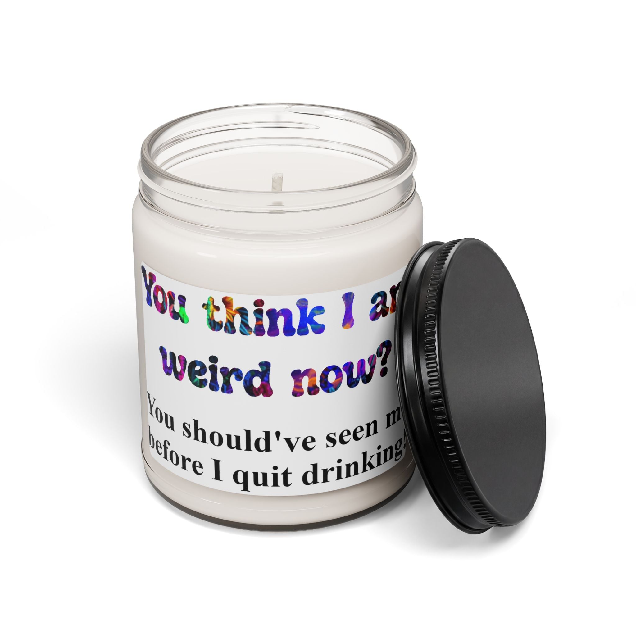 Funny Scented Soy Candle — "You think I am weird now? You should've seen me before I quit drinking" (9 oz)