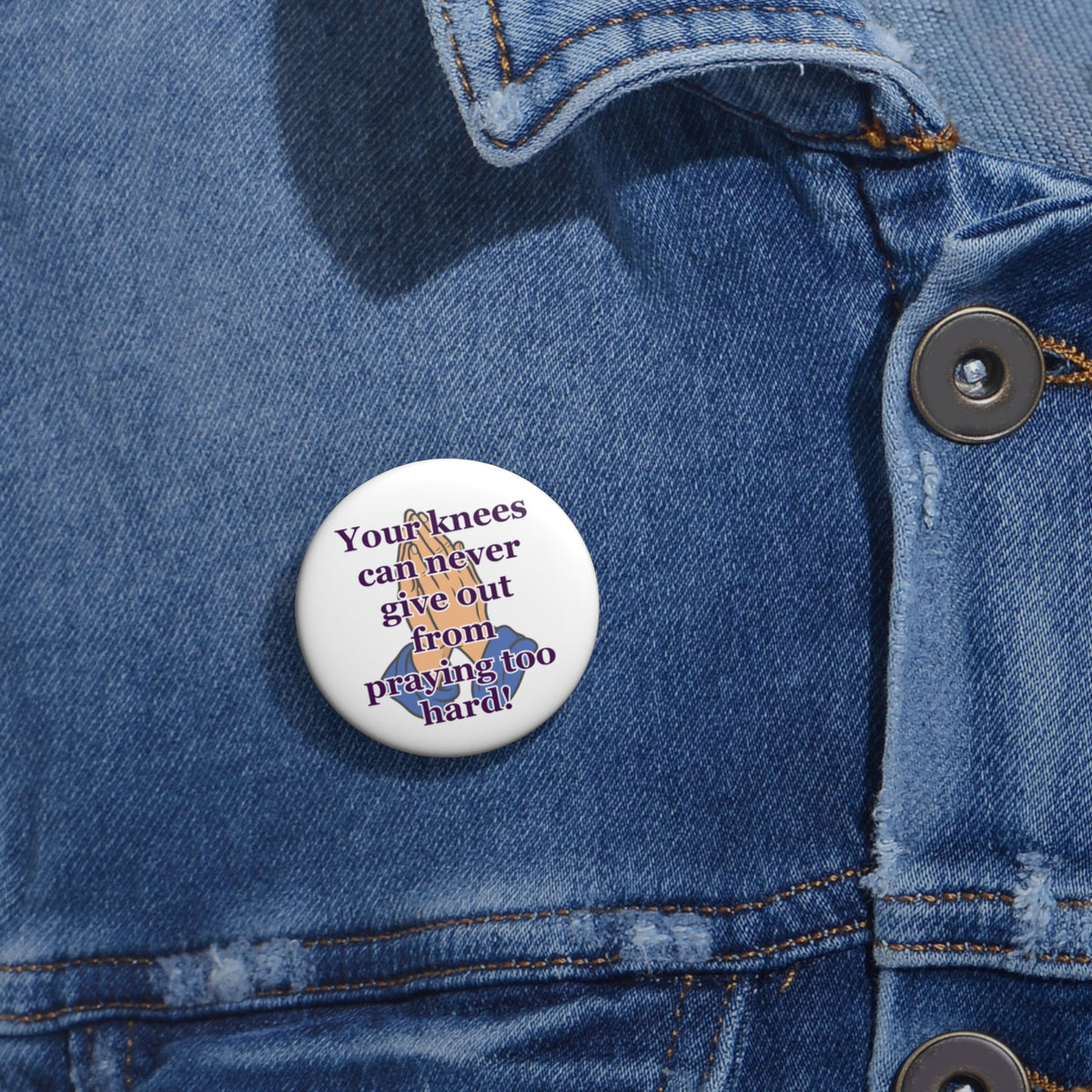Prayerful Encouragement Pin Button — “Your knees can never give out from praying too hard!”