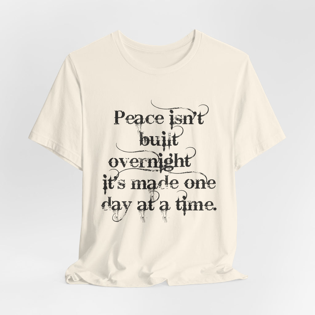 Peace Isn't Built Overnight Tee — Inspirational Quote Short Sleeve Shirt