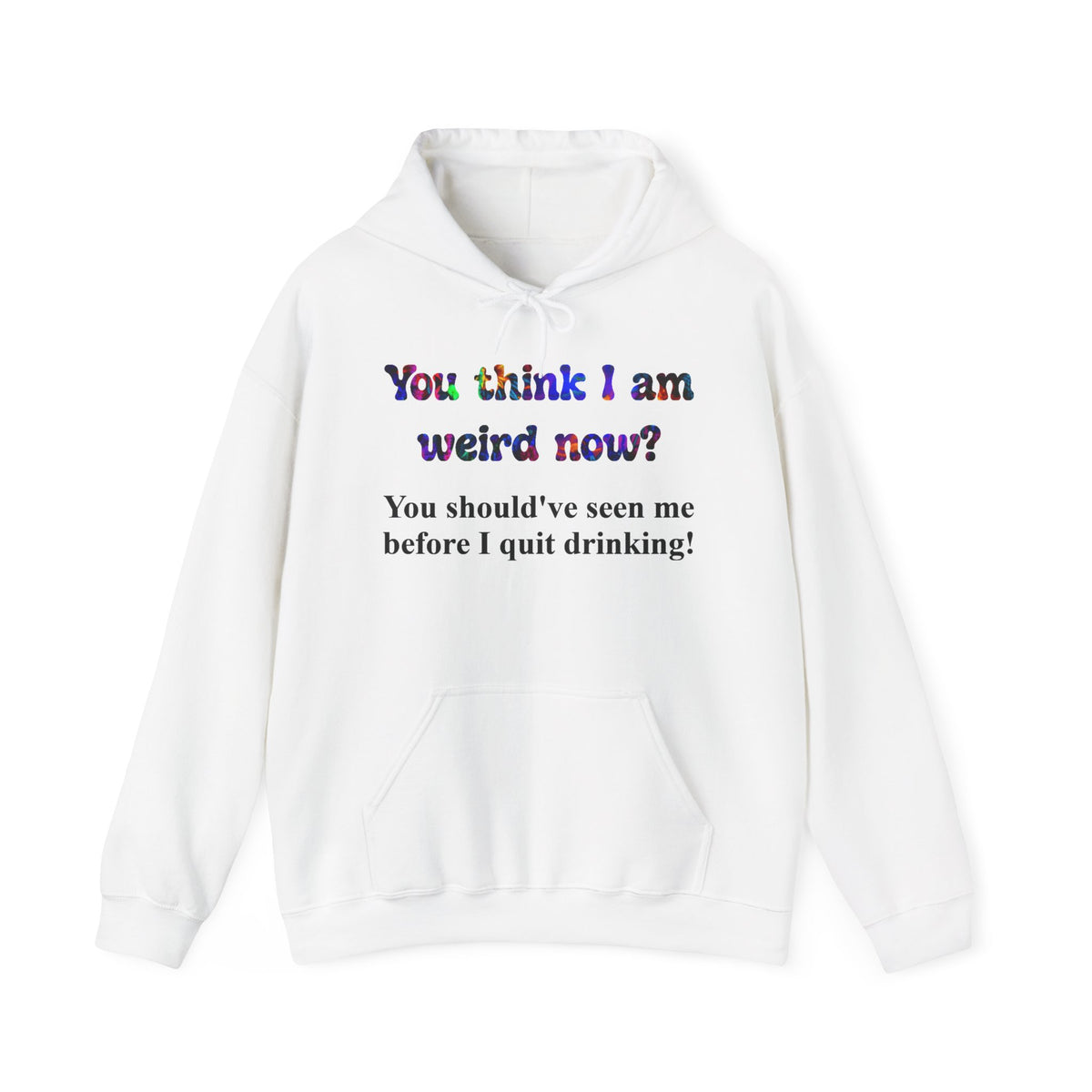 Funny Recovery Hoodie - "You think I am weird now? You should've seen me before I quit drinking!"