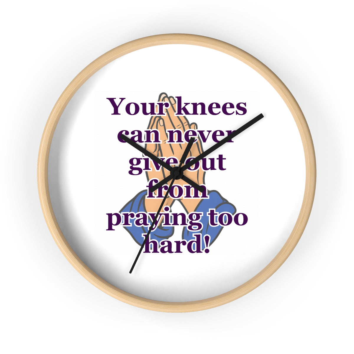 Inspirational Prayer Wall Clock — "Your knees can never give out from praying too hard"