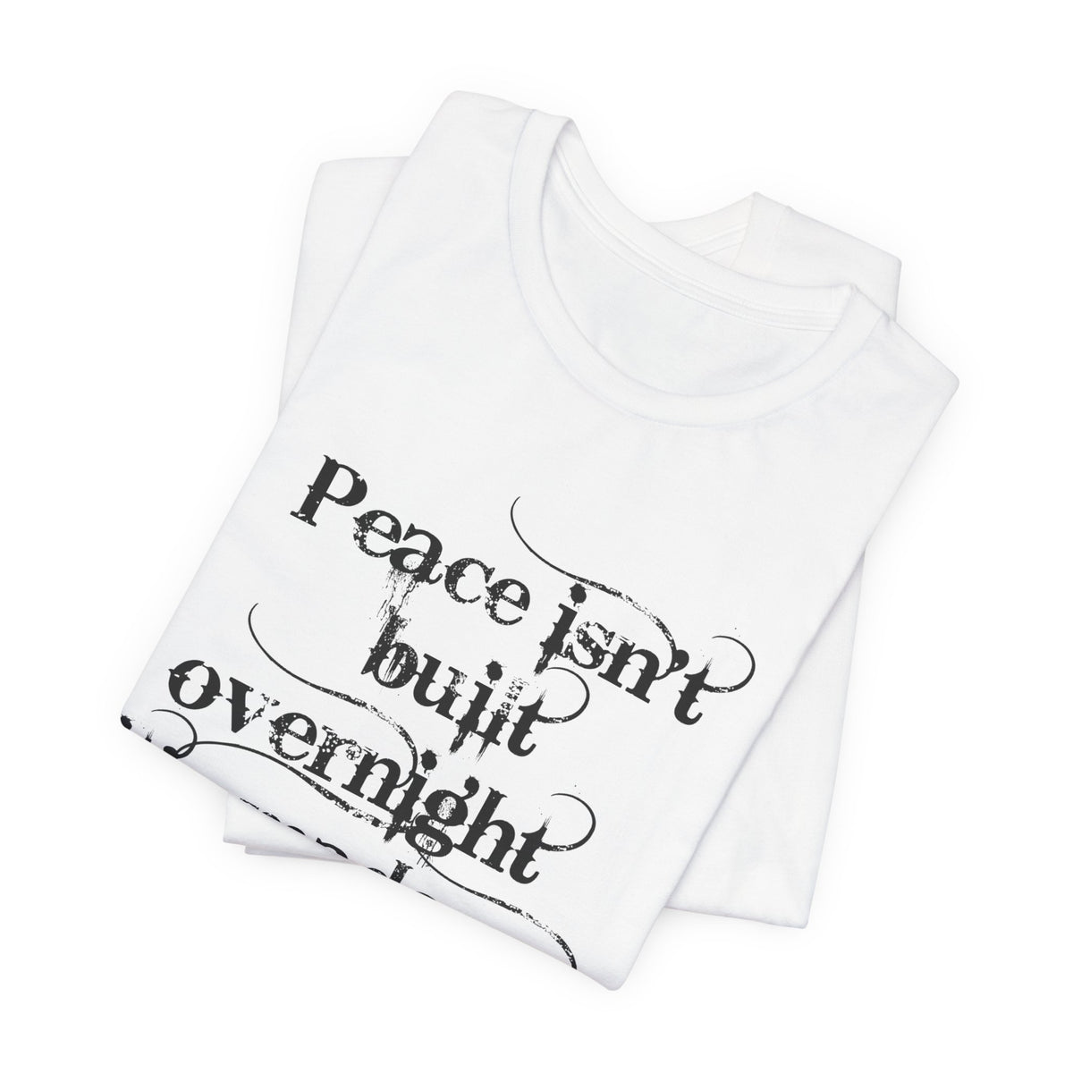 Peace Isn't Built Overnight Tee — Inspirational Quote Short Sleeve Shirt