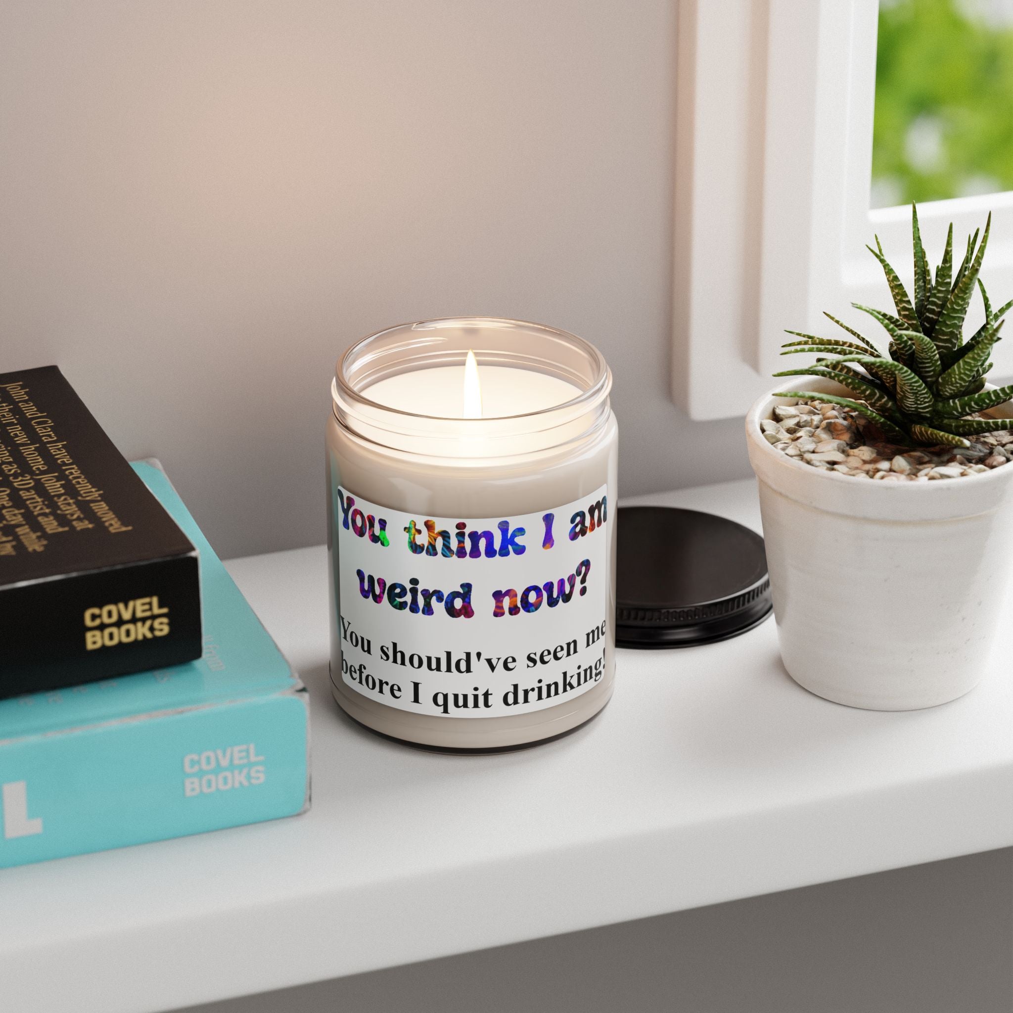 Funny Scented Soy Candle — "You think I am weird now? You should've seen me before I quit drinking" (9 oz)