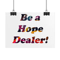Be a Hope Dealer Poster — Colorful Inspirational Rolled Wall Art