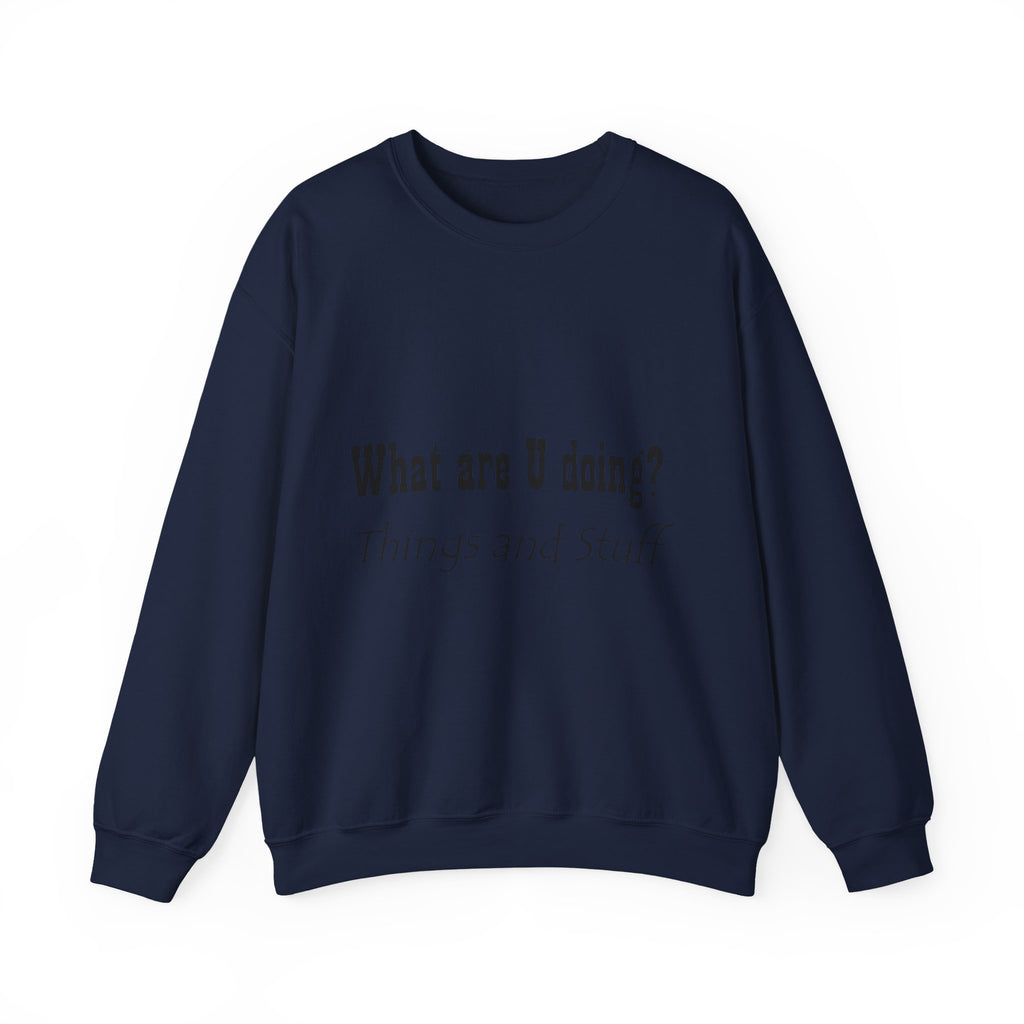 Crewneck Sweatshirt — "What are U doing? Things and Stuff" Casual Graphic Pullover