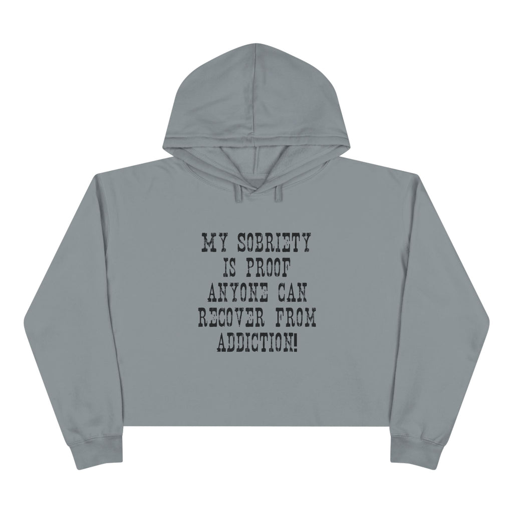 Recovery Crop Hoodie — "My Sobriety Is Proof Anyone Can Recover From Addiction" Inspirational Cropped Sweatshirt