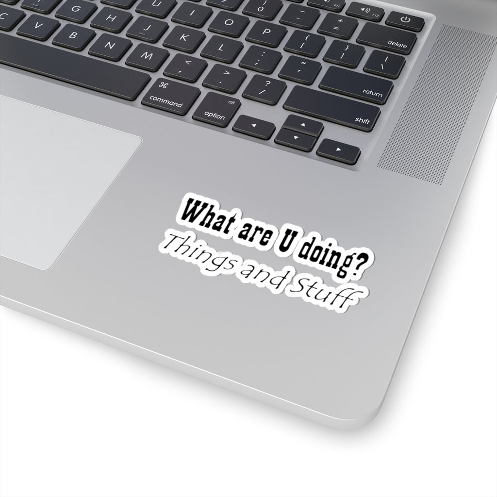 What are U doing? "Things and Stuff" Kiss-Cut Sticker