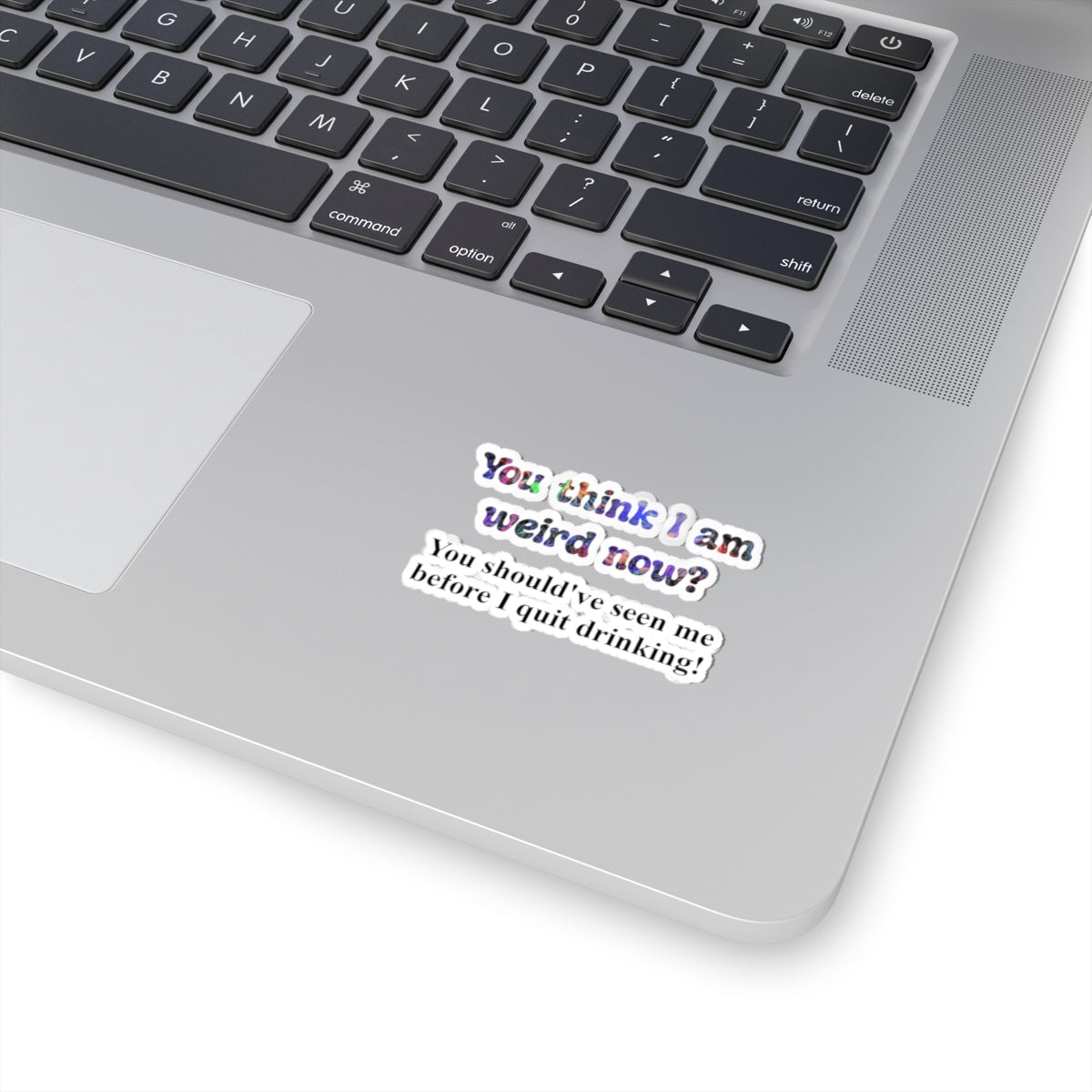 Kiss-Cut Sticker: “You think I am weird now? You should've seen me before I quit drinking!”