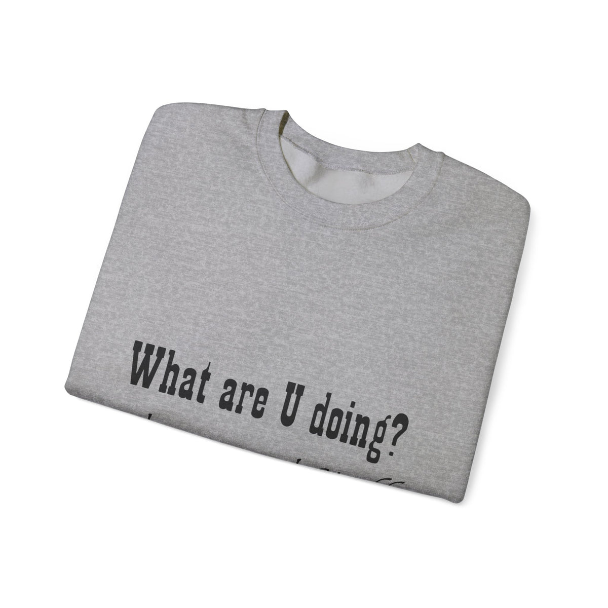 Crewneck Sweatshirt — "What are U doing? Things and Stuff" Casual Graphic Pullover