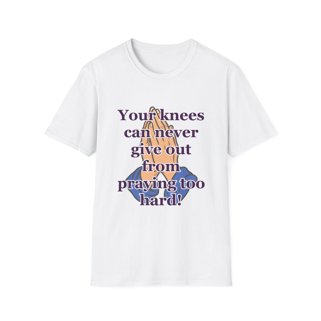 Prayerful Hands T-Shirt — “Your knees can never give out from praying too hard” Spiritual Faith Tee